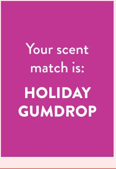 Your scent match is: HOLIDAY GUMDROP