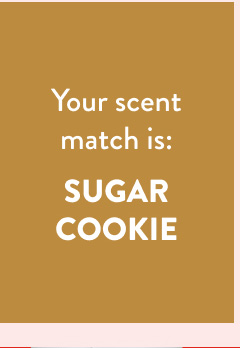 Your scent match is: SUGAR COOKIE