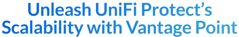 Unleash UniFi Protect’s Scalability with Vantage Point