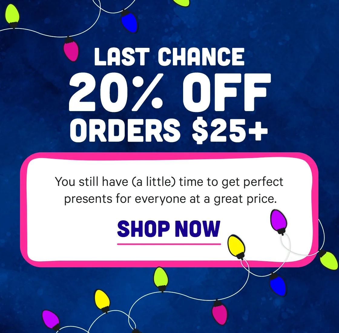 Last Day! 20% off $25+ to get the perfect presents at a great price.