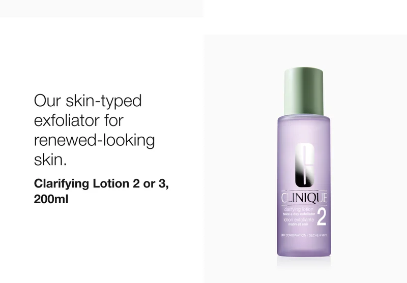Our skin-typed exfoliator for renewed-looking skin. Clarifying Lotion 2 or 3, 200ml