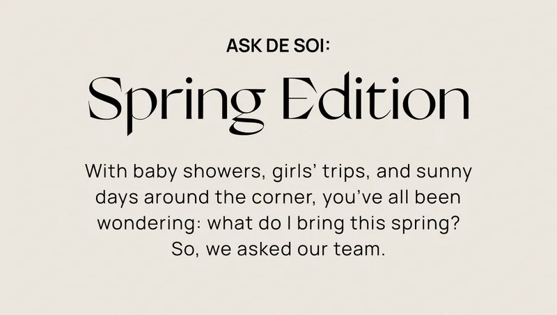Ask De Soi: Spring Edition | With baby showers, girls’ trips, and sunny days around the corner, you’ve all been wondering: what do I bring this spring? So, we asked our team.