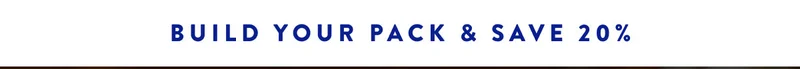 BUILD YOUR PACK & SAVE 20%