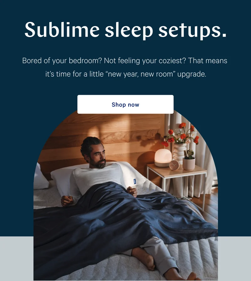 Sublime sleep setups. >> Bored of your bedroom? Not feeling your coziest? That means it’s time for a little “new year, new room” upgrade. >> Shop now >>