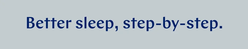 Better sleep, step-by-step. >>