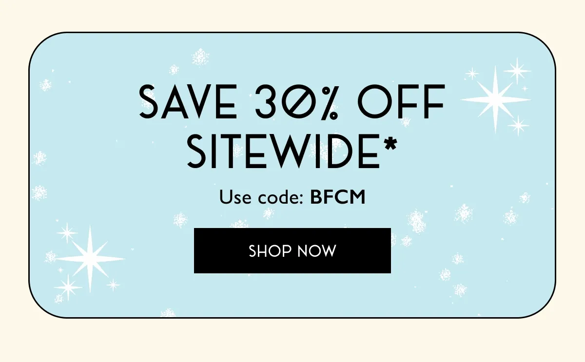 Save 30% Off Sitewide* | Use Code: BFCM | SHOP SALE