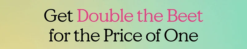 Get Double the Beet for the Price of One