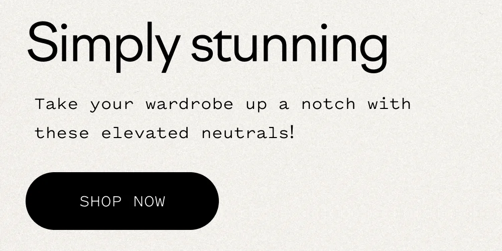 Simply stunning. Take your wardrobe up a notch with these elevated neutrals! Shop now