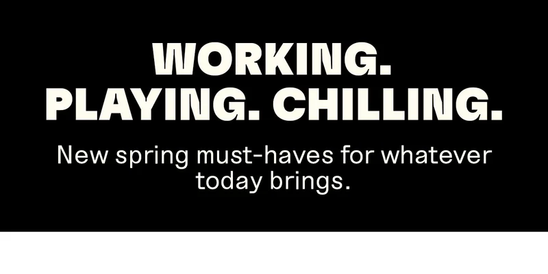 Working. Playing. Chilling. New spring must-haves for whatever today brings.