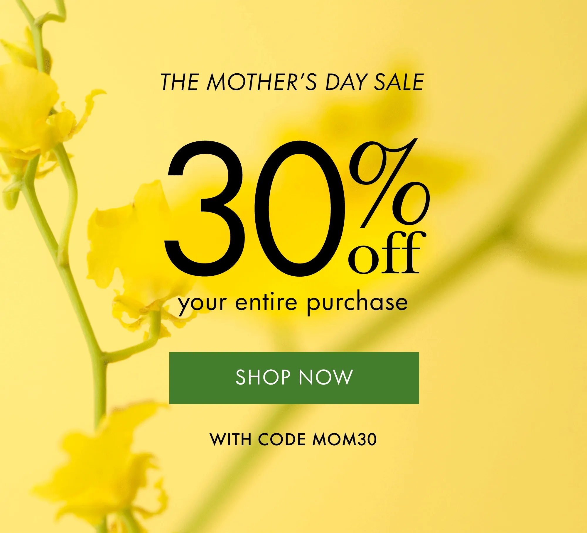 The Mother's Day Sale. 30% off your entire purchase with code discount code