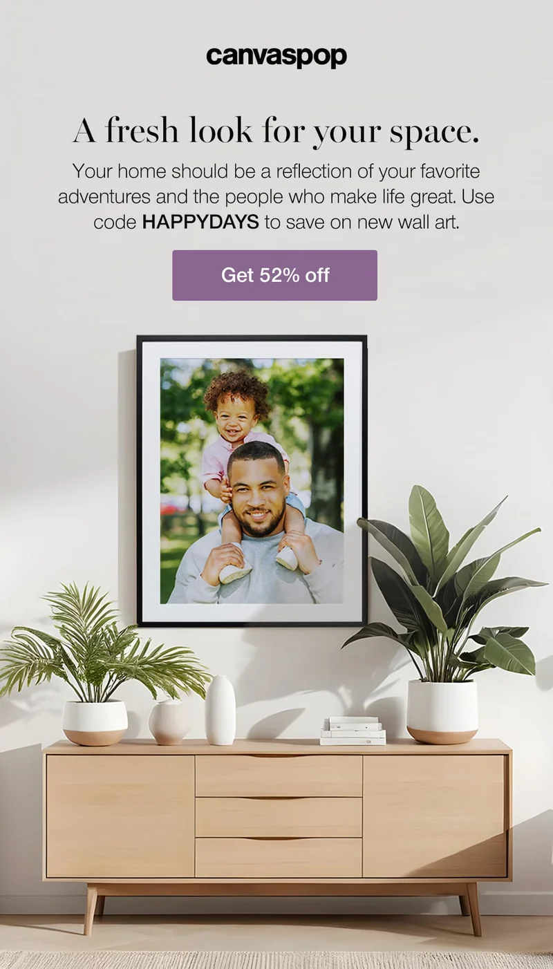 A fresh look for your space. Your home should be a reflection of your favorite adventures and the people who make life great. Use code discount code to turn those snapshots into something beautiful that brings a warm, personal energy to every corner of your house.