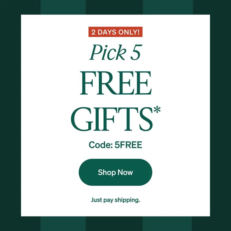 2 days only: Pick 5 Free Gifts