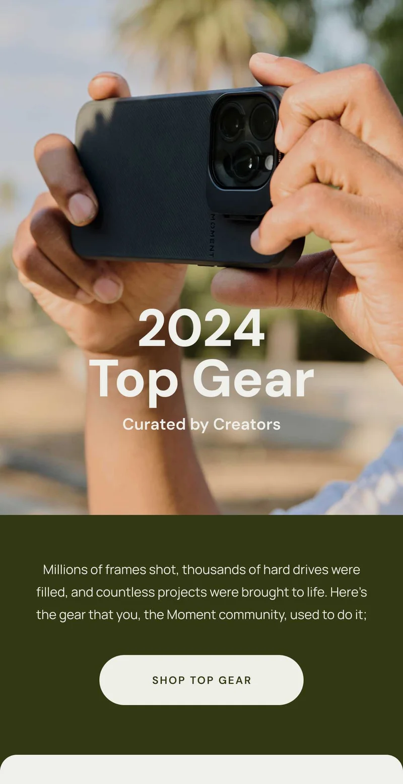 2024 Top Gear Curated by creators - Shop Top Gear. Millions of frames shot, thousands of hard drives were filled, and countless projects were brought to life. Here’s the gear that you, the Moment community, used to do it
