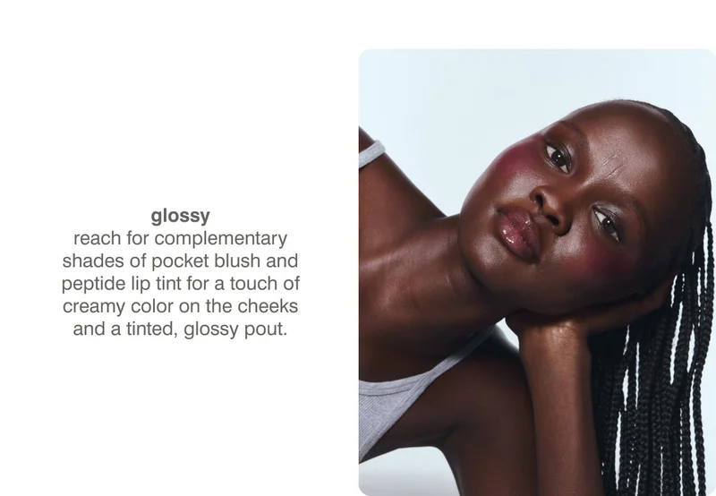 glossy: reach for complementary shades of pocket blush and peptide lip tint for a touch of creamy color on the cheeks and a tinted, glossy pout.