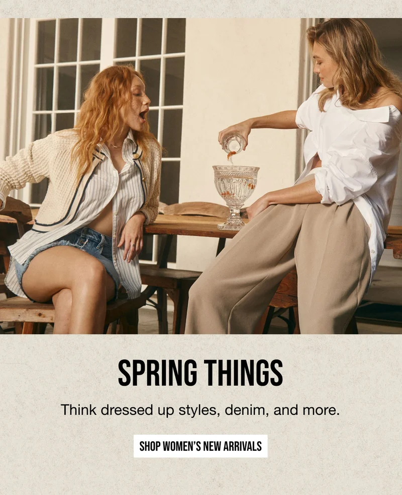 SPRING THINGS | Think dressed up styles, denim, and more. | SHOP WOMEN'S NEW ARRIVALS