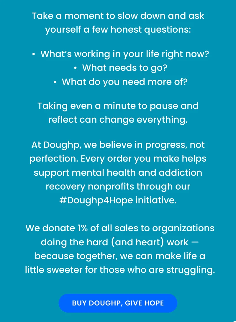 Take a moment to slow down and ask yourself a few honest questions: What’s working in your life right now? What needs to go? What do you need more of?