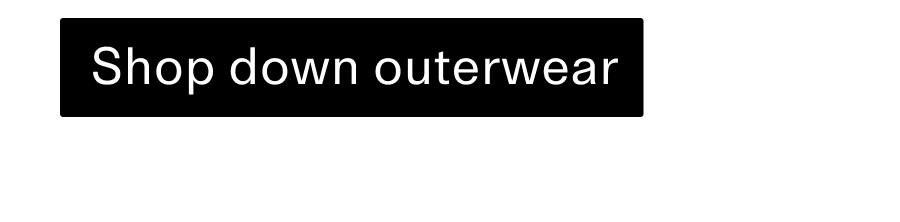 Shop down outerwear