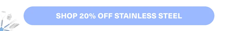 Shop 20% off stainless steel!