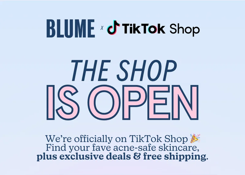 BLUME: The TikTok Shop is Open! We’re officially on TikTok Shop. Find your fave acne-safe skincare, plus exclusive deals & free shipping.