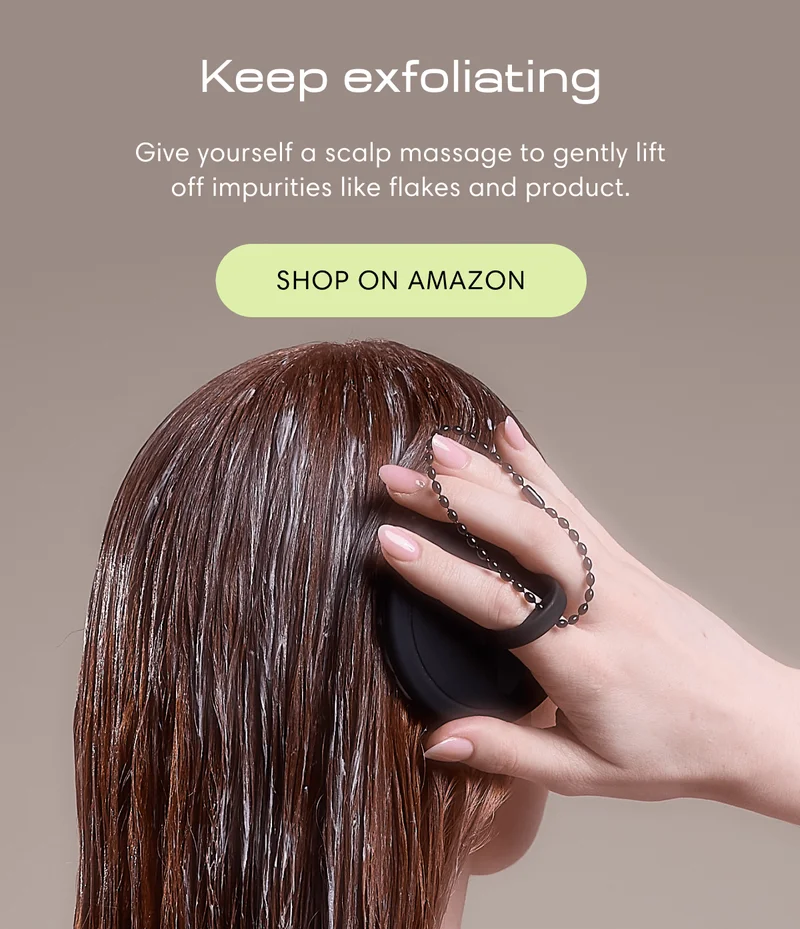 Keep exfoliating | Give yourself a scalp massage to gently lift off impurities like flakes and product. | Shop on Amazon