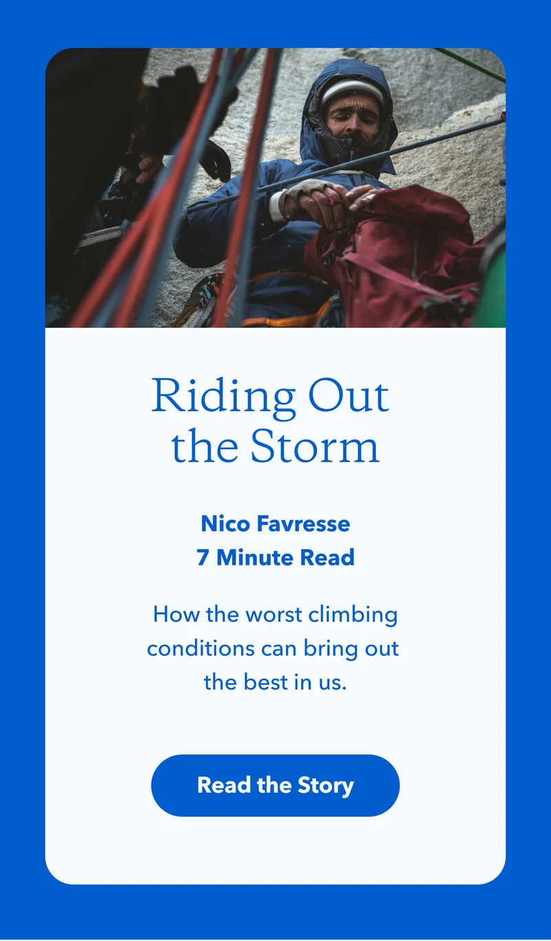 Riding Out the Storm. How the worst climbing conditions can bring out the best in us. Read the Story.
