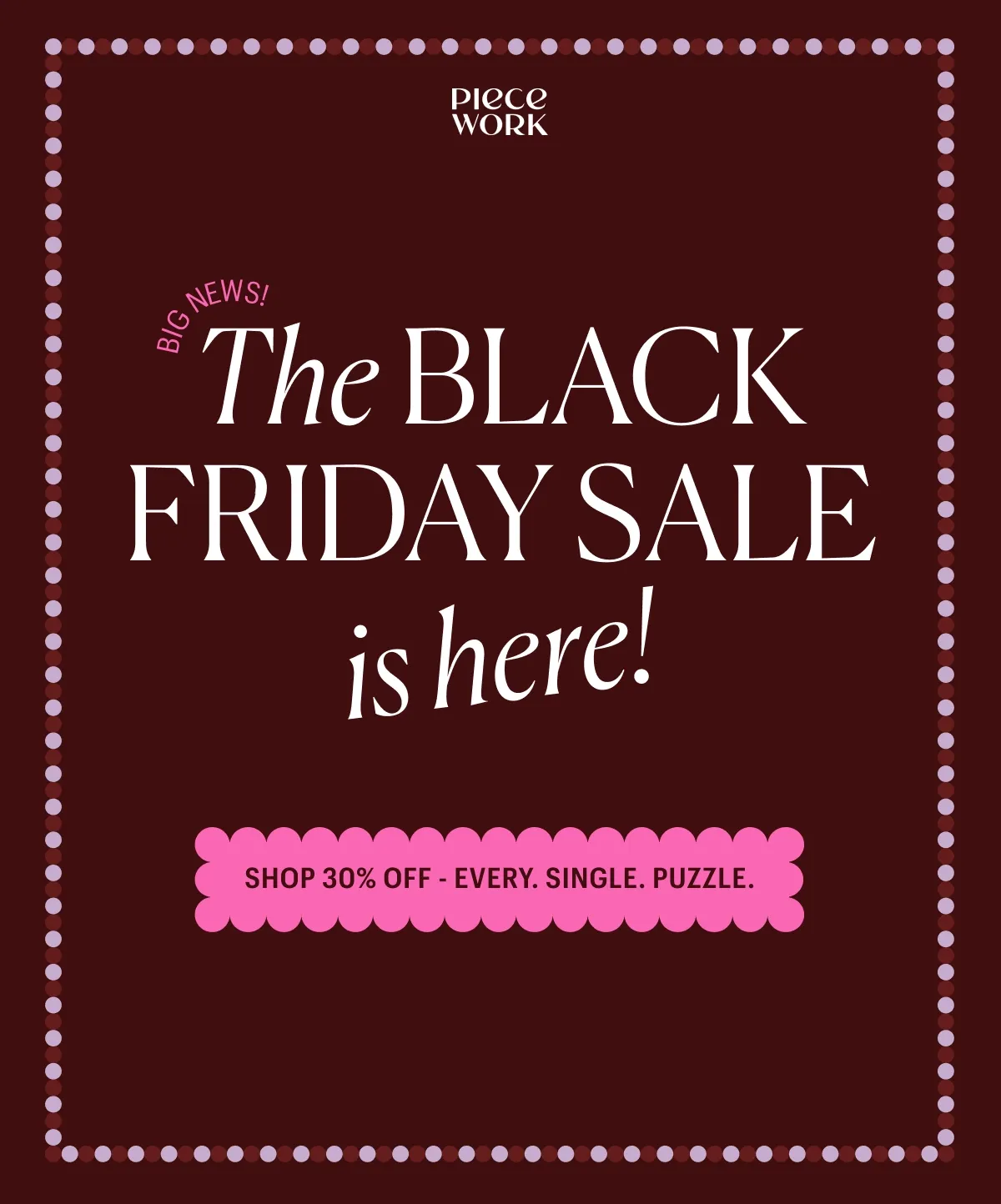 Piecework Puzzles - Big News! The Black Friday Sale is here! Shop 30% Off! Every. Single. Puzzle.