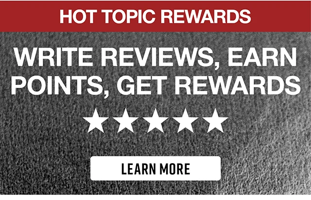Hot Topic Rewards Write Reviews, Earn Points, Get Rewards. Learn More