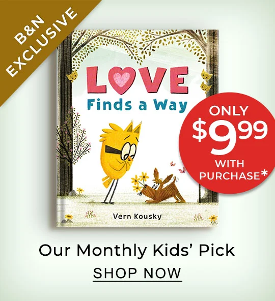 Our Monthly Kids' Pick [Love Finds a Way by Vern Kousky] Only $9.99* With Purchase  - SHOP NOW