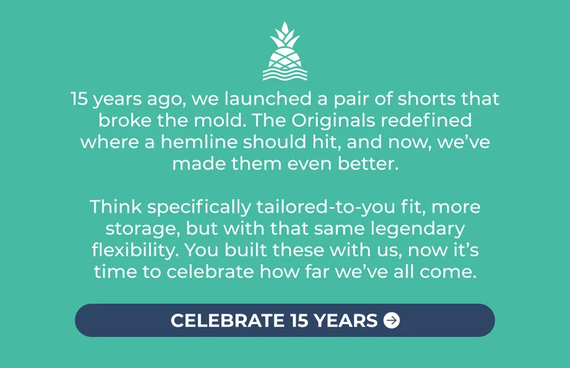 15 years ago, we launched a pair of shorts that broke the mold. The Originals redefined where a hemline should hit, and now, we’ve made them even better.
