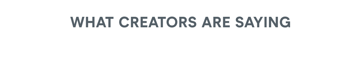 What Creators Are Saying