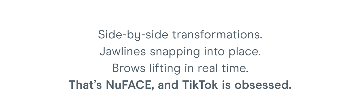Side-by-side transformations. Jawlines snapping into place. Brows lifting in real time. That’s NuFACE, and TikTok is obsessed.