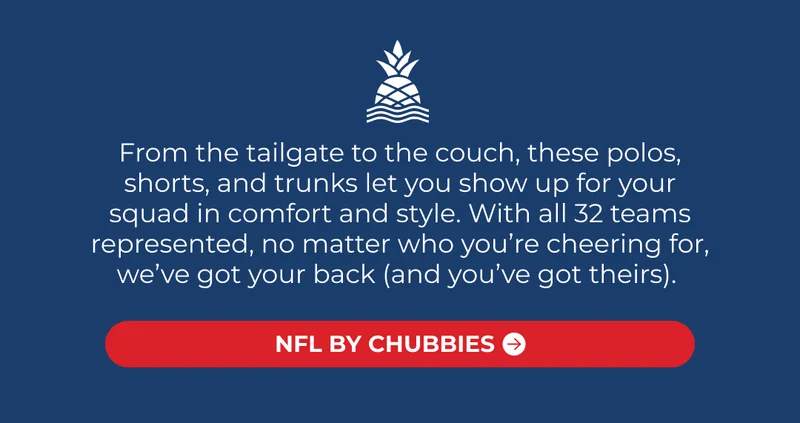 From the tailgate to the couch, these polos, shorts, and trunks let you show up for your squad in comfort and style. With all 32 teams represented, no matter who you’re cheering for, we’ve got your back (and you’ve got theirs).
