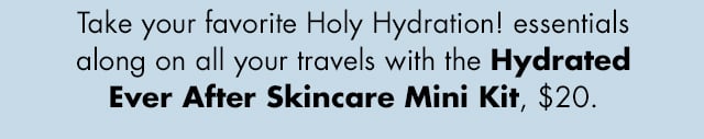 Take your favorite Holy Hydration! Essentials along on all your travels with the Hydrated Ever After Skincare Mini Kit