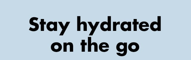 Stay hydrated on the go
