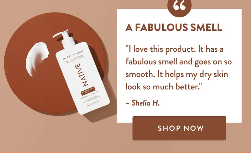 A FABULOUS SMELL | I love this product. It has a fabulous smell and goes on so smooth. It helps my dry skin look so much better. | Shelia H. | SHOP NOW