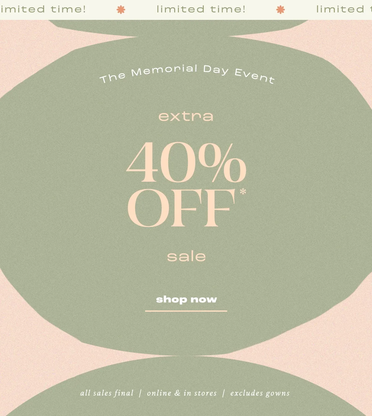 Limited time! The Memorial Day Event extra 40% Off* sale. Shop today.