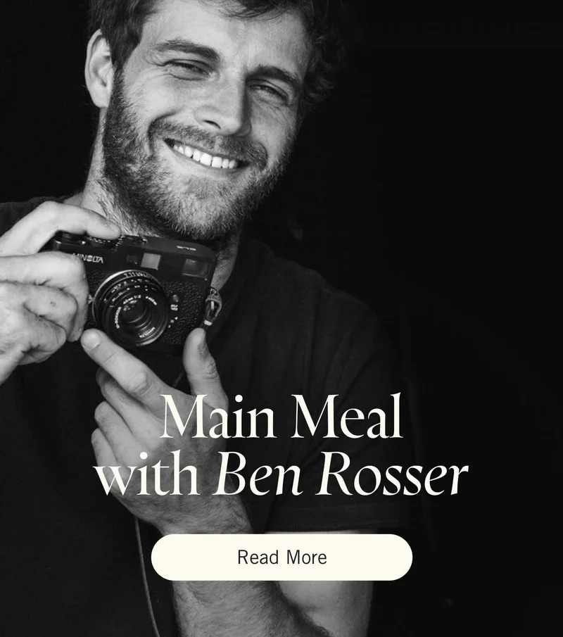 Main Meal with Ben Rosser. Read More.