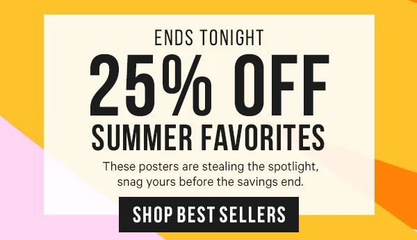Ends Tonight - 25% Off Summer Favorites: These posters are stealing the spotlight, snag yours before the savings end.