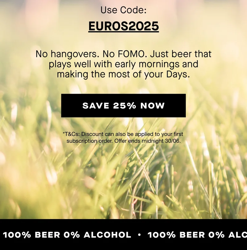 Use code: EUROS2025. No hangovers. No FOMO. Just beer that plays well with early mornings and making the most of your Days.