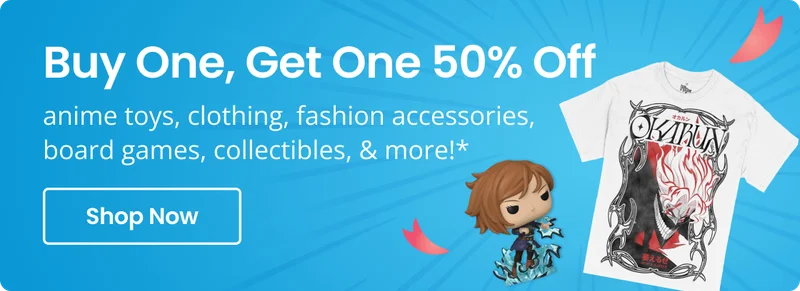 Buy One, Get One 50% Off anime toys, clothing, fashion accessories, board games, collectibles, & more!* | Shop Now