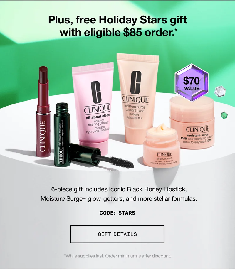 Plus, free Holiday Stars gift with eligible $85 order.* 6-piece gift includes iconic Black Honey Lipstick, Moisture Surge TM glow-getters, and more stellar formulas. CODE: discount code | GIFT DETAILS | *While supplies last. Order minimum is after discount.