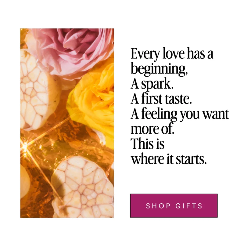 Every love has a beginning, A spark. A first taste. A feeling you want more of. This is where it starts. Shop Gifts