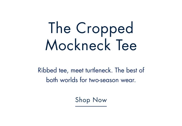 the cropped mockneck tee Ribbed tee, meet turtleneck. The best of botj worlds for two-season wear. Shop now