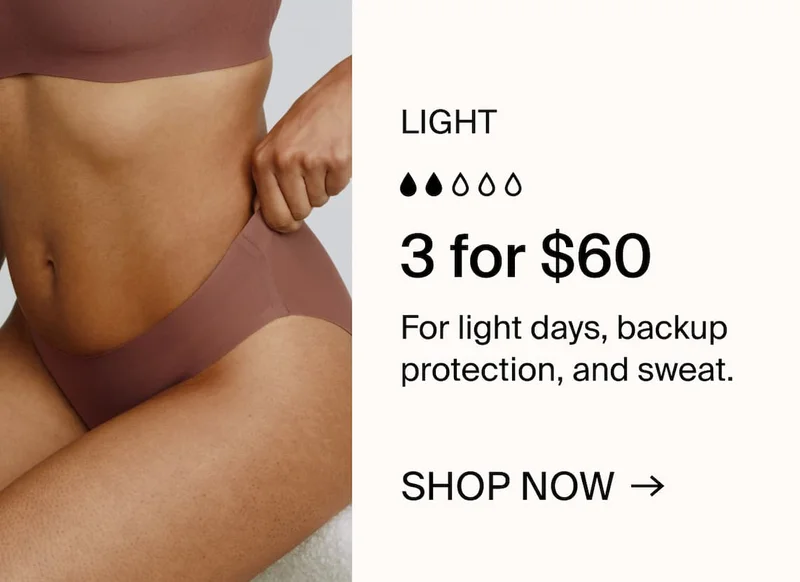 LIGHT 3 for $60. For light days, backup protection, and sweat. SHOP NOW →