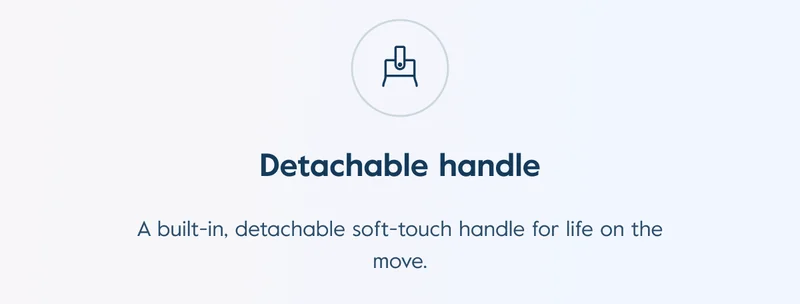Detachable handle: A built-in, detachable soft-touch handle for life on the move.