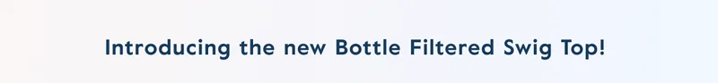 Introducing the new Bottle Filtered Swig Top!