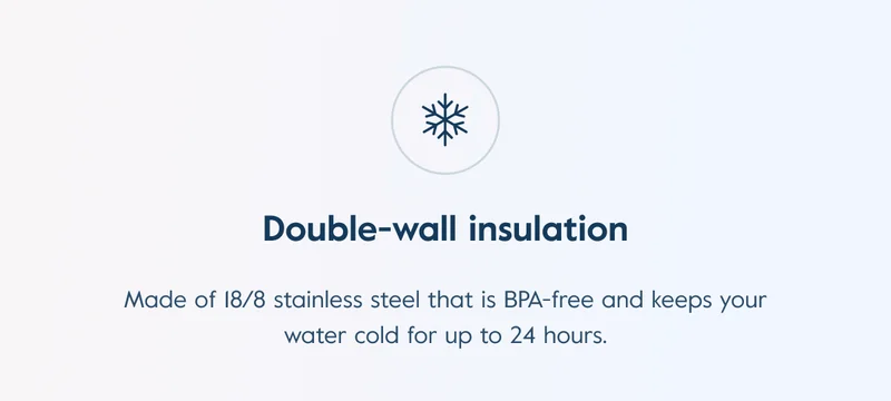 Double-wall insulation: Made of 18/8 stainless steel that is BPA-free and keeps your water cold for up to 24 hours.