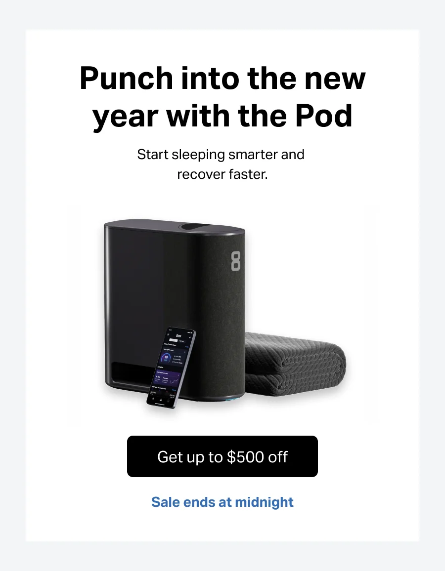Punch into the new year with the Pod. Start sleeping smarter and recover faster. Get up to $500 off.