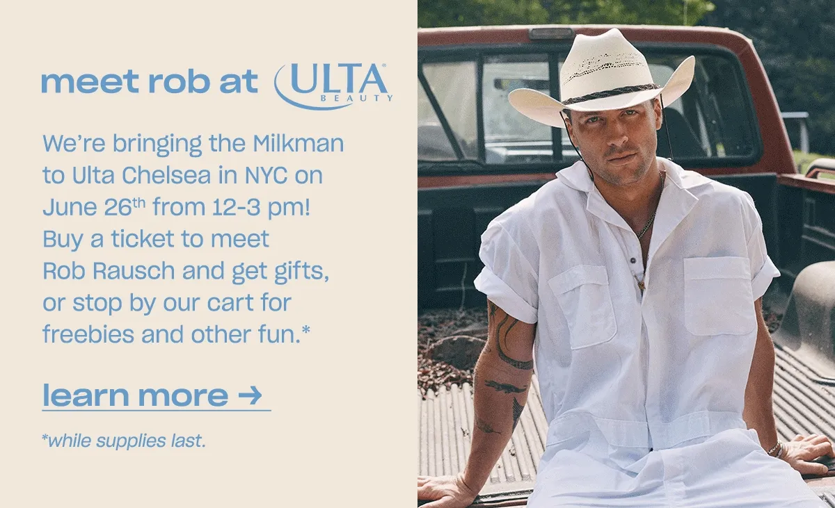 We’re bringing the Milkman to Ulta Chelsea in NYC on June 26th from 12 pm - 3 pm! Buy a ticket to meet Rob Rausch and get gifts, or stop by our cart for freebies and other fun. *while supplies last.