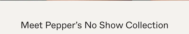 Meet the No Show Collection